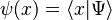  \psi (x) = \langle x|\Psi \rangle