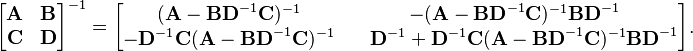 
\begin{bmatrix} \mathbf{A} & \mathbf{B} \\ \mathbf{C} & \mathbf{D} \end{bmatrix}^{-1} = \begin{bmatrix} (\mathbf{A}-\mathbf{BD}^{-1}\mathbf{C})^{-1} & -(\mathbf{A}-\mathbf{BD}^{-1}\mathbf{C})^{-1}\mathbf{BD}^{-1} \\ -\mathbf{D}^{-1}\mathbf{C}(\mathbf{A}-\mathbf{BD}^{-1}\mathbf{C})^{-1} & \quad \mathbf{D}^{-1}+\mathbf{D}^{-1}\mathbf{C}(\mathbf{A}-\mathbf{BD}^{-1}\mathbf{C})^{-1}\mathbf{BD}^{-1}\end{bmatrix}.
