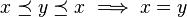  x \preceq y \preceq x \implies x = y