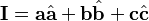 \mathbf{I} = \mathbf{a}\hat{\mathbf{a}} + \mathbf{b}\hat{\mathbf{b}} + \mathbf{c}\hat{\mathbf{c}}