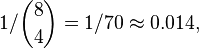 1/\binom{8}{4} = 1/70 \approx 0.014,