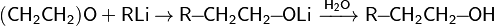 \mathsf{(CH_2CH_2)O+RLi}\rightarrow\mathsf{R\!\!-\!\!CH_2CH_2\!\!-\!\!OLi\ \xrightarrow{H_2O}\ R\!\!-\!\!CH_2CH_2\!\!-\!\!OH}