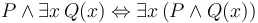 P \land \exists x \, Q(x) \Leftrightarrow \exists x \, (P \land Q(x)) 