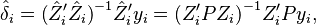 
    \hat\delta_i = \big(\hat{Z}'_i\hat{Z}_i\big)^{-1}\hat{Z}'_i y_i
                 = \big( Z'_iPZ_i \big)^{-1} Z'_iPy_i,
  