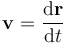 \mathbf{v} = {\mathrm{d}\mathbf{r} \over \mathrm{d}t}\,\!