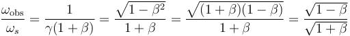 \frac{\omega_{\mathrm{obs}}}{\omega_s} = \frac{1}{\gamma (1 + \beta)} = \frac{\sqrt{1-\beta^2}}{1+\beta} = \frac{\sqrt{(1+\beta)(1-\beta)}}{1+\beta} = \frac{\sqrt{1-\beta}}{\sqrt{1+\beta}} \,