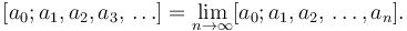 [a_0; a_1, a_2, a_3, \,\ldots ] = \lim_{n \to \infty} [a_0; a_1, a_2, \,\ldots, a_n]. 