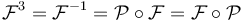 \mathcal{F}^3 = \mathcal{F}^{-1} = \mathcal{P} \circ \mathcal{F} = \mathcal{F} \circ \mathcal{P}