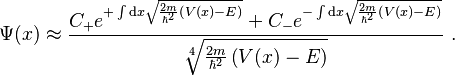 \Psi(x) \approx \frac{ C_{+} e^{+\int \mathrm{d}x \sqrt{\frac{2m}{\hbar^2} \left( V(x) - E \right)}} 
+ C_{-} e^{- \int \mathrm{d}x \sqrt{\frac{2m}{\hbar^2} \left( V(x) - E \right)}}}{\sqrt[4]{\frac{2m}{\hbar^2} \left( V(x) - E \right)}}~.