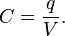 C = \frac{q}{V}.