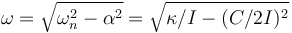 \omega = \sqrt{\omega_n^2 - \alpha^2} =  \sqrt{\kappa/I - (C/2I)^2}\,