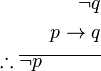 \begin{align}
\neg q\\
p \rightarrow q\\
\therefore \overline{\neg p \quad \quad \quad} \\
\end{align}