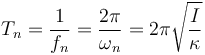 T_n = \frac{1}{f_n} = \frac{2\pi}{\omega_n} = 2\pi \sqrt{\frac{I}{\kappa}}\,