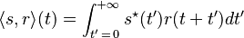 \langle s,r \rangle (t) = \int_{t'\,=\,0}^{+\infty} s^\star(t')r(t+t') dt'