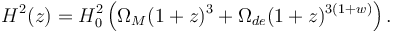 H^2(z)= H_0^2 \left( \Omega_M (1+z)^{3} + \Omega_{de}(1+z)^{3\left(1+w \right)} \right).