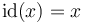 \operatorname{id}(x) = x