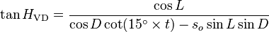 
\tan H_\text{VD} = \frac{\cos L}{\cos D \cot(15^{\circ} \times t) - s_o \sin L \sin D }
