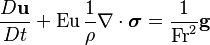 
{D \bold u \over D t} + \mathrm{Eu} \, \frac 1 \rho \nabla \cdot \boldsymbol \sigma = \frac 1 {\mathrm{Fr}^2} \mathbf g
