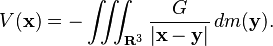 V(\mathbf{x}) = -\iiint_{\mathbf{R}^3} \frac{G}{|\mathbf{x} - \mathbf{y}|}\,dm(\mathbf{y}).