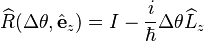  \widehat{R}(\Delta\theta,\hat{\mathbf{e}}_z) = I - \frac{i}{\hbar}\Delta\theta \widehat{L}_z