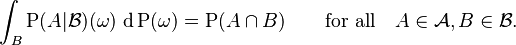 \int_B \operatorname{P}(A|\mathcal{B}) (\omega) \, \operatorname{d} \operatorname{P}(\omega) = \operatorname{P} (A \cap B) \qquad \text{for all} \quad A \in \mathcal{A}, B \in  \mathcal{B}. 