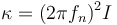 \kappa = (2\pi f_n)^2 I\,