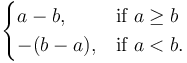 \begin{cases} a - b, & \mbox{if }  a \ge b  \\ -(b - a),  & \mbox{if } a < b. \end{cases}