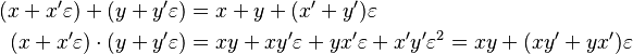 \begin{align}
      (x + x'\varepsilon) + (y + y'\varepsilon) &= x + y + (x' + y')\varepsilon \\
  (x + x'\varepsilon) \cdot (y + y'\varepsilon) &= xy + xy'\varepsilon + yx'\varepsilon + x'y'\varepsilon^2 = xy + (x y' + yx')\varepsilon
\end{align}