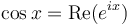 \cos x = \operatorname{Re}(e^{i x}) \,