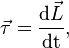 \vec{\tau} = \frac{\mathrm{d}\vec{L}}{\mathrm{dt}},