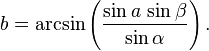 b = \arcsin \left( \frac{\sin a\,\sin \beta}{\sin \alpha} \right).