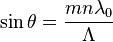 \sin\theta = \frac{ mn\lambda_0}{\Lambda}