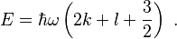 E=\hbar \omega \left(2k+l+\frac{3}{2}\right) ~.