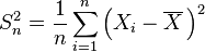 S^2_{n} = \frac{1}{n}\sum_{i=1}^n\left(X_i-\overline{X}\,\right)^2