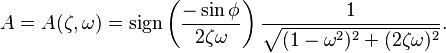 A = A( \zeta, \omega) = \text{sign} \left( \frac{-\sin\phi}{2 \zeta \omega} \right) \frac{1}{\sqrt{(1-\omega^2)^2 + (2 \zeta \omega)^2}}.