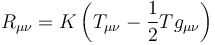 R_{\mu \nu} = K \left(T_{\mu \nu} - {1 \over 2} T g_{\mu \nu}\right)