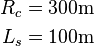 
   \begin{align}
   R_c & = 300\mbox{m} \\
   L_s &= 100\mbox{m}
   \end{align}
