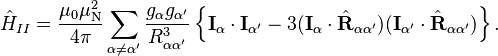 \hat{H}_{II} = \dfrac{\mu_0\mu_\text{N}^2}{4\pi}\sum_{\alpha\neq\alpha^\prime}\dfrac{g_\alpha g_{\alpha^\prime}}{R_{\alpha\alpha^\prime}^3}\left\{\mathbf{I}_\alpha\cdot\mathbf{I}_{\alpha^\prime} - 3(\mathbf{I}_\alpha\cdot\hat{\mathbf{R}}_{\alpha\alpha^\prime})(\mathbf{I}_{\alpha^\prime}\cdot\hat{\mathbf{R}}_{\alpha\alpha^\prime})\right\}.