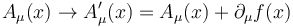 A_\mu (x) \rightarrow A'_\mu(x) = A_\mu(x)+ \partial_\mu f(x)