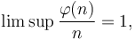 
\lim\sup \frac{\varphi(n)}{n}= 1,
