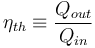 \eta_{th} \equiv \frac{Q_{out}}{Q_{in}}