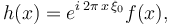 h(x)=e^{i \, 2\pi \, x \,\xi_0}f(x),