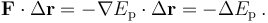 \mathbf{F} \cdot \Delta \mathbf{r} = - \mathbf{\nabla} E_\mathrm{p} \cdot \Delta \mathbf{r} = - \Delta E_\mathrm{p} \, .