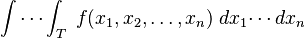  \int \cdots \int_T\;f(x_1,x_2,\ldots,x_n) \;dx_1 \!\cdots dx_n 