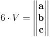 6 \cdot V =\begin{Vmatrix}
\mathbf{a} \\ \mathbf{b} \\ \mathbf{c}
\end{Vmatrix}