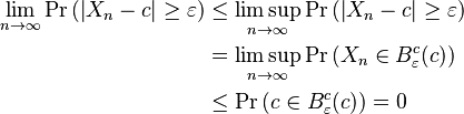 \begin{align}
\lim_{n\to\infty}\operatorname{Pr}\left( \left |X_n-c \right |\geq\varepsilon\right) &\leq \limsup_{n\to\infty}\operatorname{Pr}\left( \left |X_n-c \right | \geq \varepsilon \right) \\
&= \limsup_{n\to\infty}\operatorname{Pr}\left(X_n\in B_\varepsilon^c(c)\right) \\
&\leq \operatorname{Pr}\left(c\in B_\varepsilon^c(c)\right) = 0
\end{align}