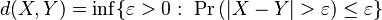 d(X,Y) = \inf\!\big\{ \varepsilon>0:\ \Pr\big(|X-Y|>\varepsilon\big)\leq\varepsilon\big\}
