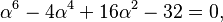 \alpha^6-4\alpha^4+16\alpha^2-32=0, \,