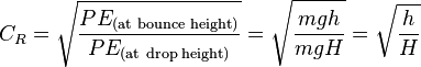 C_R =\sqrt{\frac{PE_\text{(at bounce height)}}{PE_\text{(at drop height)}}} =\sqrt{\frac{mgh}{mgH}} =\sqrt{\frac{h}{H}}