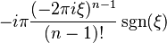 \displaystyle -i\pi \frac{(-2\pi i\xi)^{n-1}}{(n-1)!} \sgn(\xi)